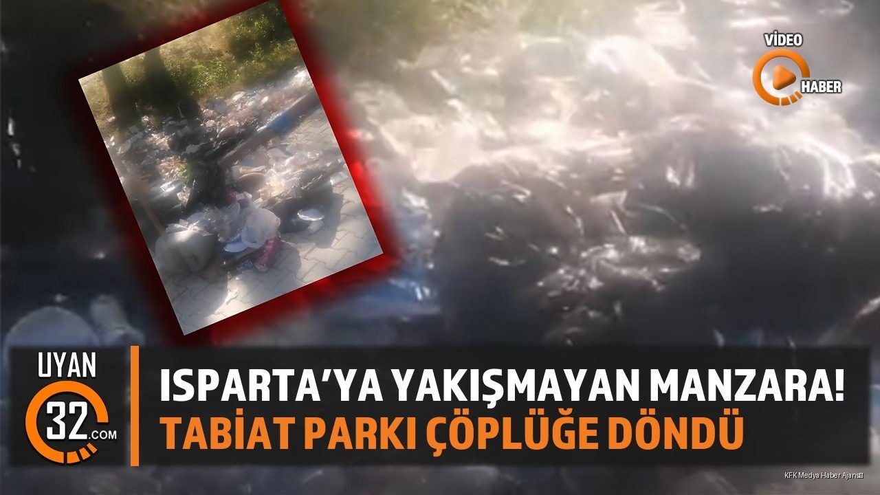 Isparta'ya Yakışmayan Manzara! Tabiat Parkı Çöplüğe Döndü