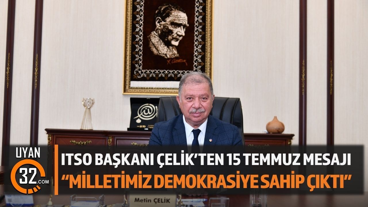 ITSO Başkanı Metin Çelik'ten 15 Temmuz Mesajı
