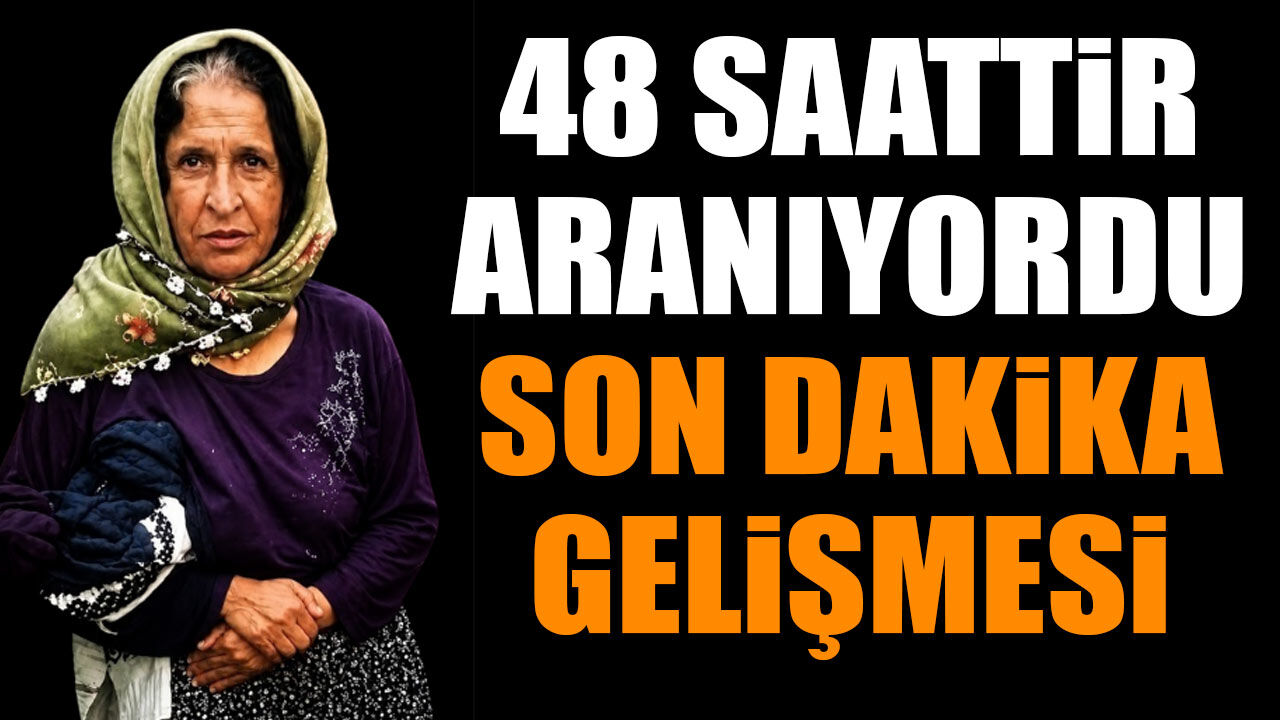 48 saattir aranıyordu son dakika gelişmesi...