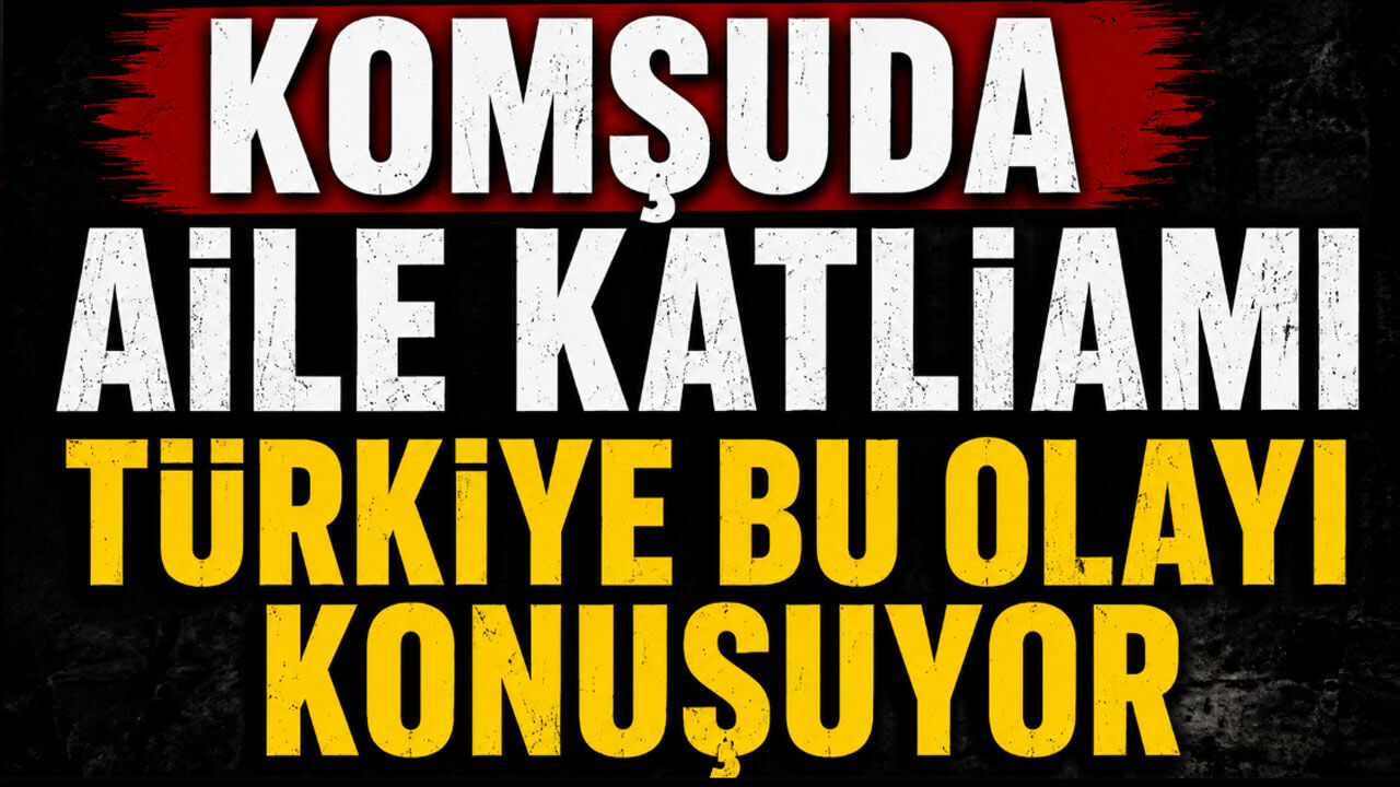 Komşuda aile katliamı Türkiye bu olayı konuşuyor!