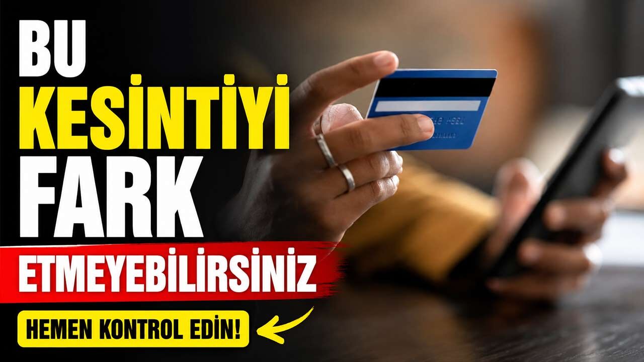 Hemen Kontrol Edin! Kredi Kartınızdan Haberiniz Olmadan 2 Bin TL'yi Aşan Kesinti Yapılabilir