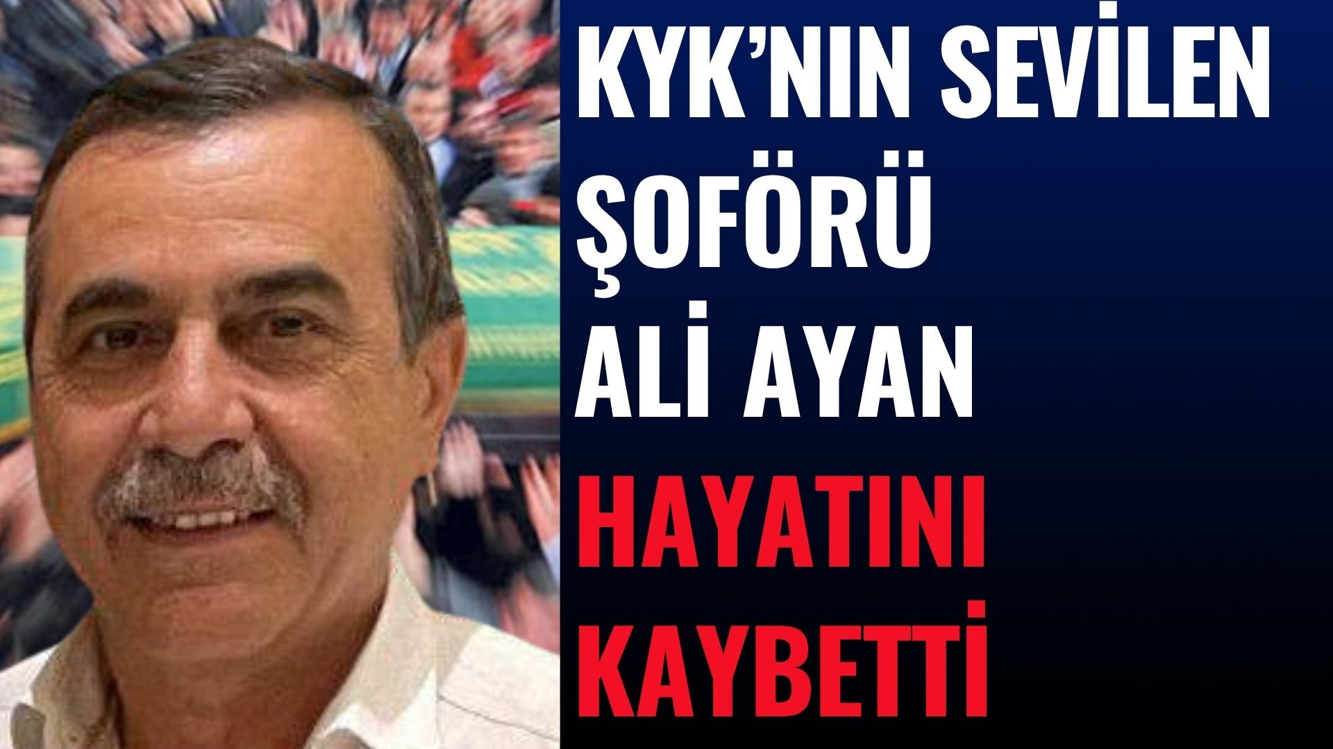 KYK'nın Sevilen Şoförü Ali Ayan Hayatını Kaybetti