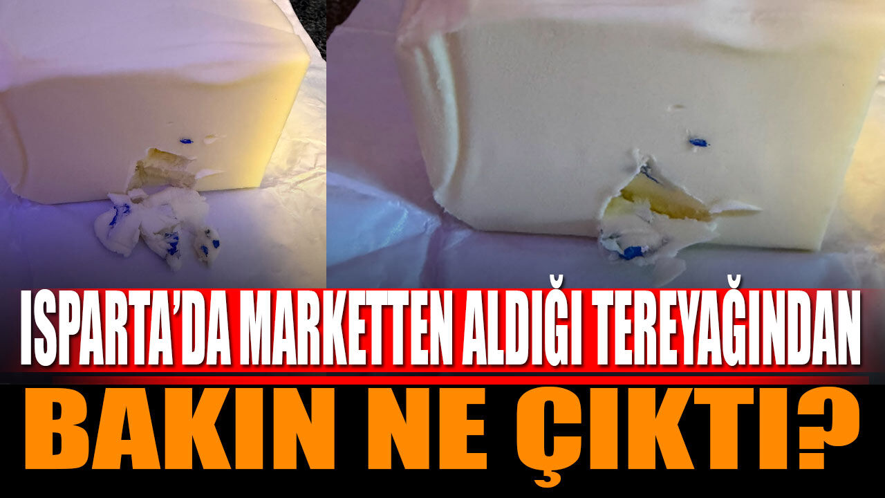 Isparta'da aldığı tereyağından bakın ne çıktı?