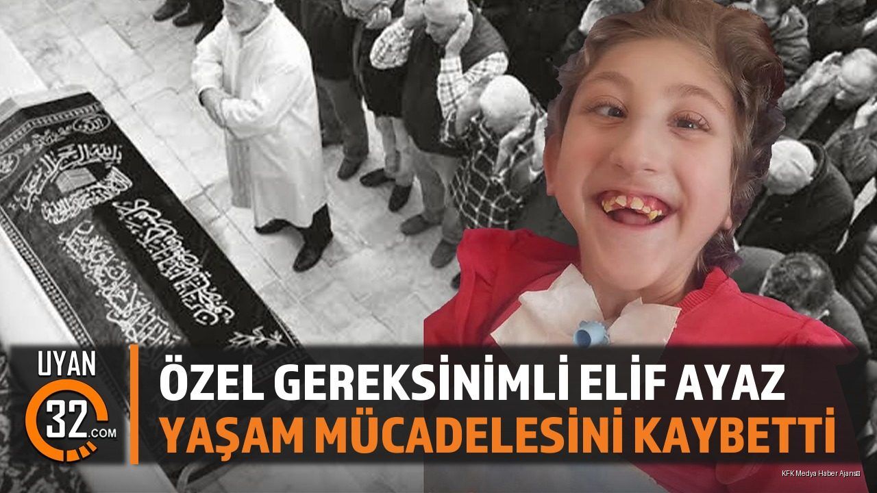 Özel Gereksinimli Elif Ayaz Yaşam Mücadelesini Kaybetti