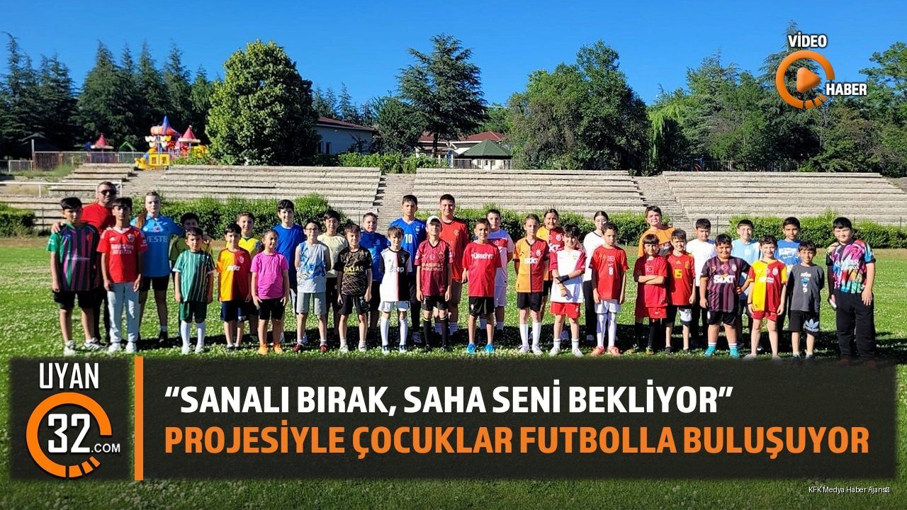 'Sanalı Bırak, Saha Seni Bekliyor' Projesiyle Çocuklar Futbolla Buluşuyor