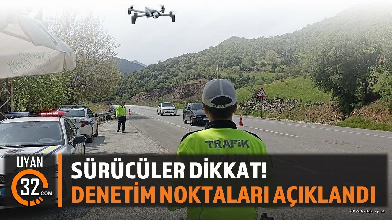 Sürücüler Dikkat! Denetim noktaları açıklandı