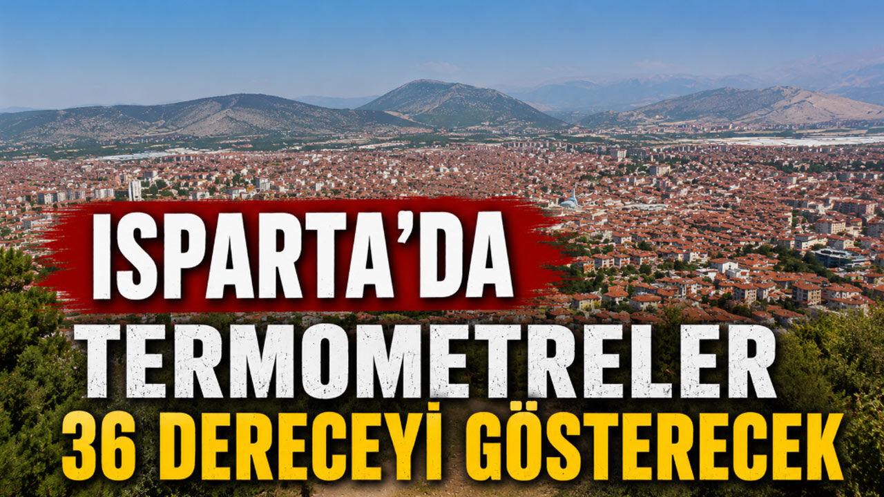 Isparta'da termometreler 36 dereceyi görecek