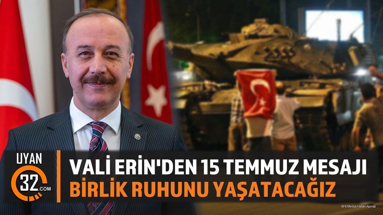 Vali Erin'den 15 Temmuz Mesajı: Birlik Ruhunu Yaşatacağız