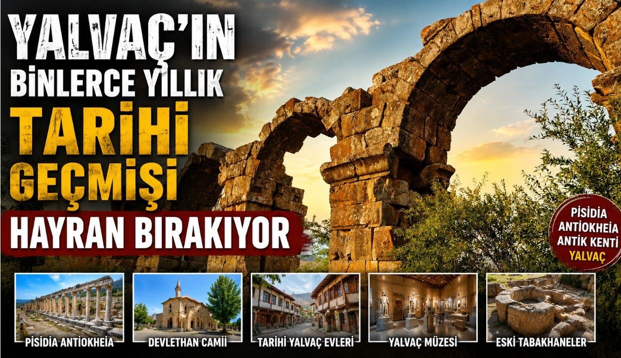 Yalvaç'ın Binlerce Yıllık Tarihi Geçmişi Hayran Bırakıyor