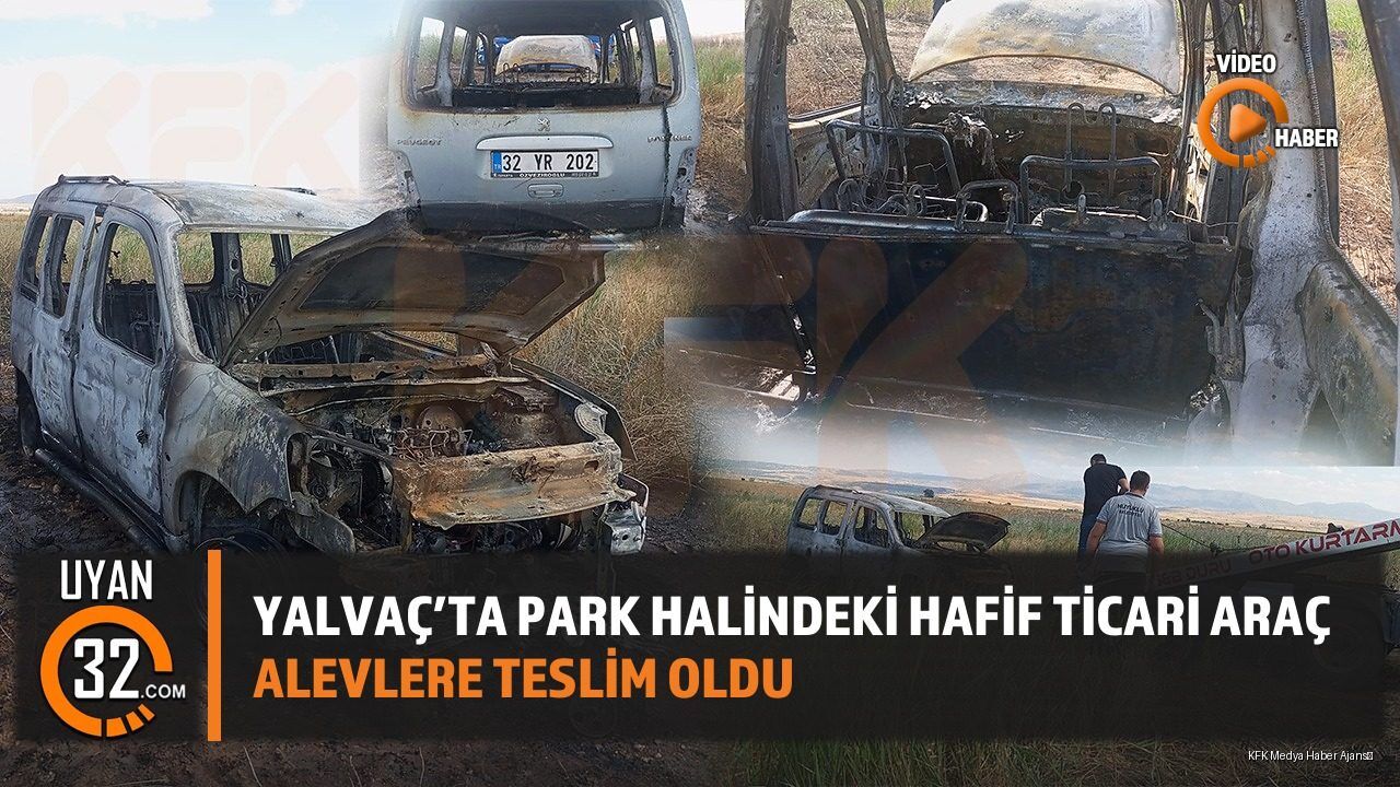 Yalvaç'ta Park Halindeki Hafif Ticari Araç Alevlere Teslim Oldu