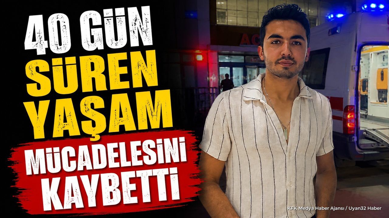 24 yaşındaki genç 40 günlük yaşam mücadelesini kaybetti