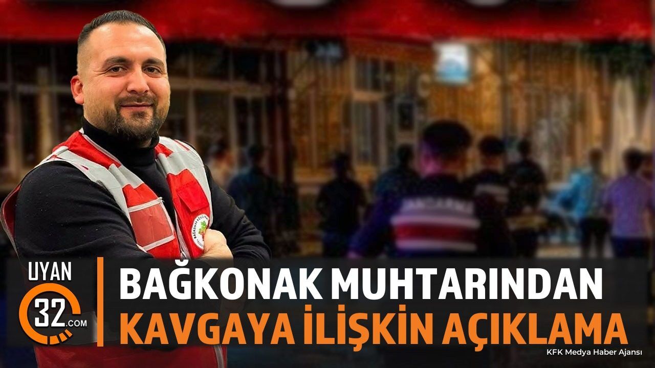 Bağkonak Muhtarı Başoda'dan Kavgası Haberlerine İlişkin Açıklama