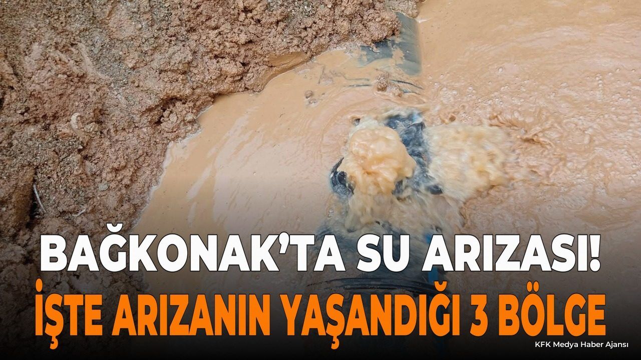 Bağkonak'ta Su Arızası! İşte Arızanın Yaşandığı 3 Bölge