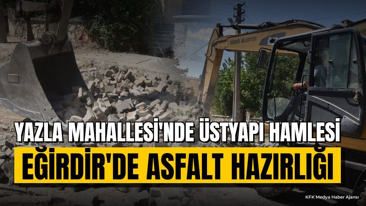 Eğirdir Yazla Mahallesi'nde Üstyapı ve Asfaltlama Çalışması