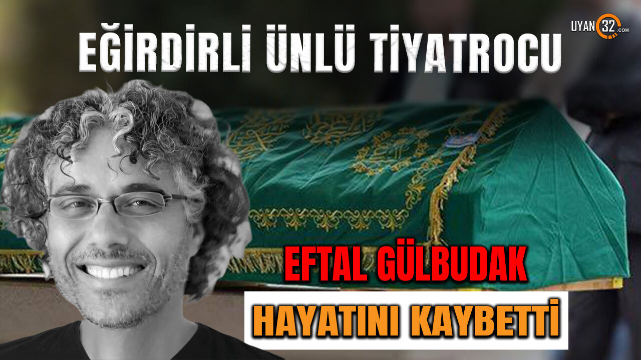 Eğirdirli Ünlü Tiyatrocu Eftal Gülbudak Hayatını Kaybetti