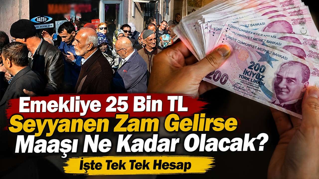 Emekliye 25 Bin TL Seyyanen Zam Gelirse Maaşı Ne Kadar Olacak? İşte Tek Tek Hesap