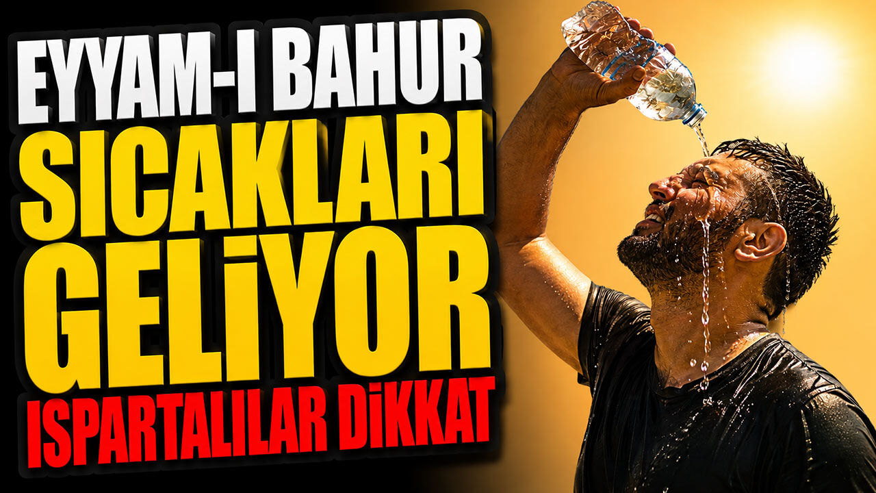 Ispartalılar Uyarı Geldi Eyyam-ı Bahur Sıcakları Geliyor