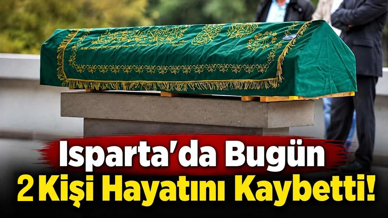 Isparta’da Bugün 2 Kişi Hayatını Kaybetti! İşte Cenaze ve Defin Bilgileri
