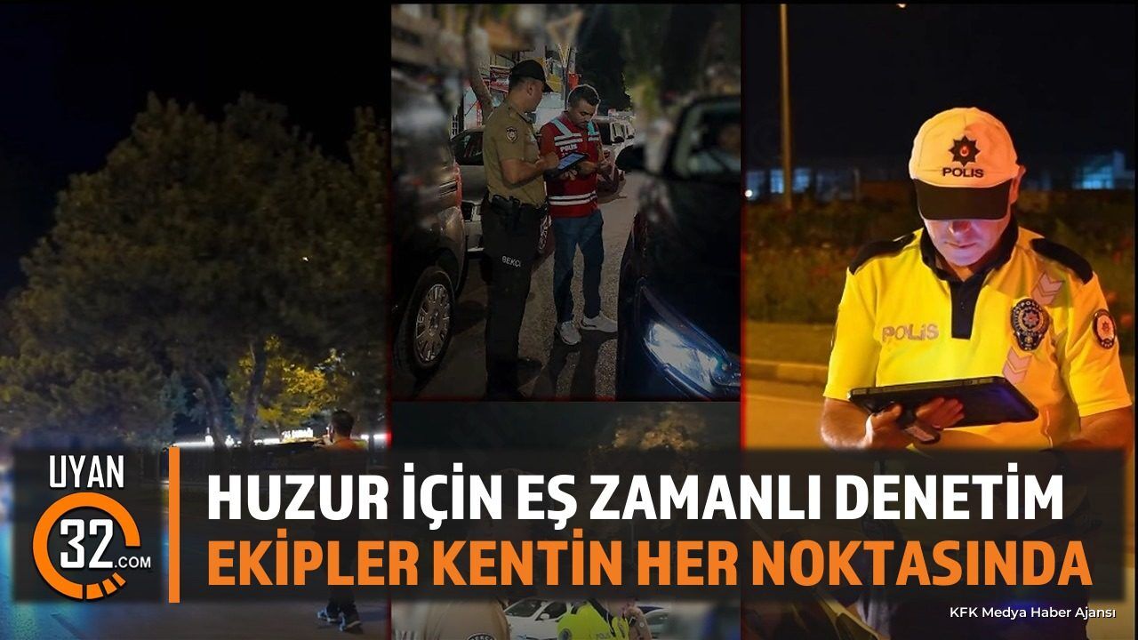 Isparta'da Eş Zamanlı Huzur Güven Uygulaması Yapıldı