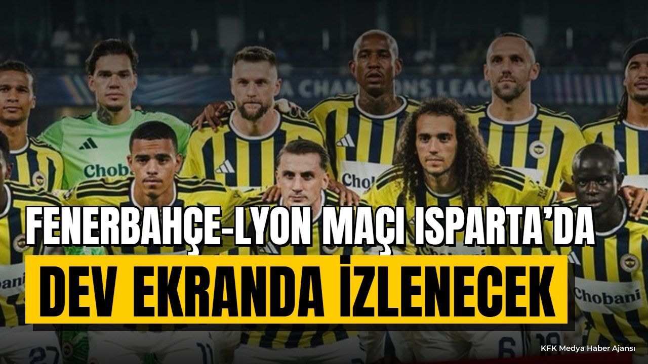 Isparta'da Fenerbahçe-Lyon Maçı Dev Ekranda Yayınlanacak