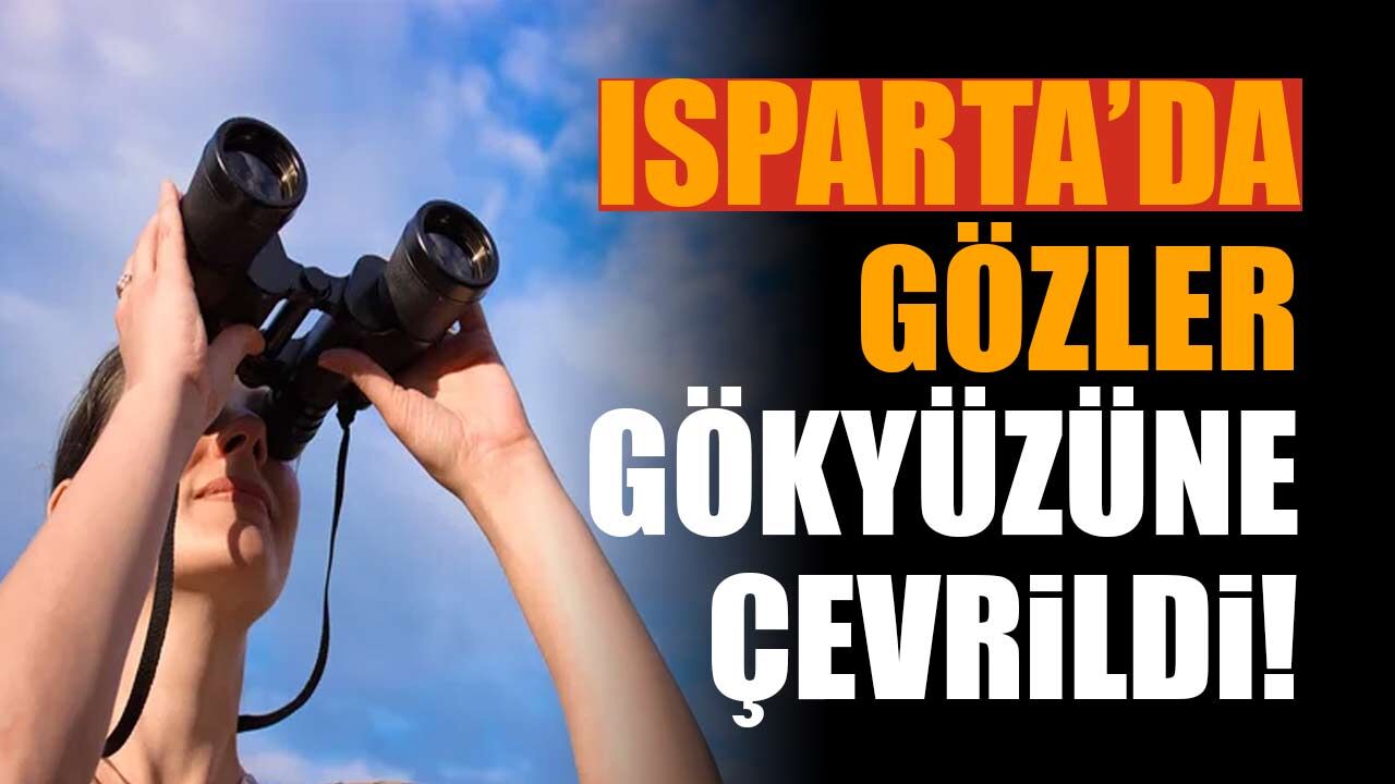 Isparta’da Gözler Gökyüzüne Çevrildi! 15-16 Ağustos’ta Ne Olacak?