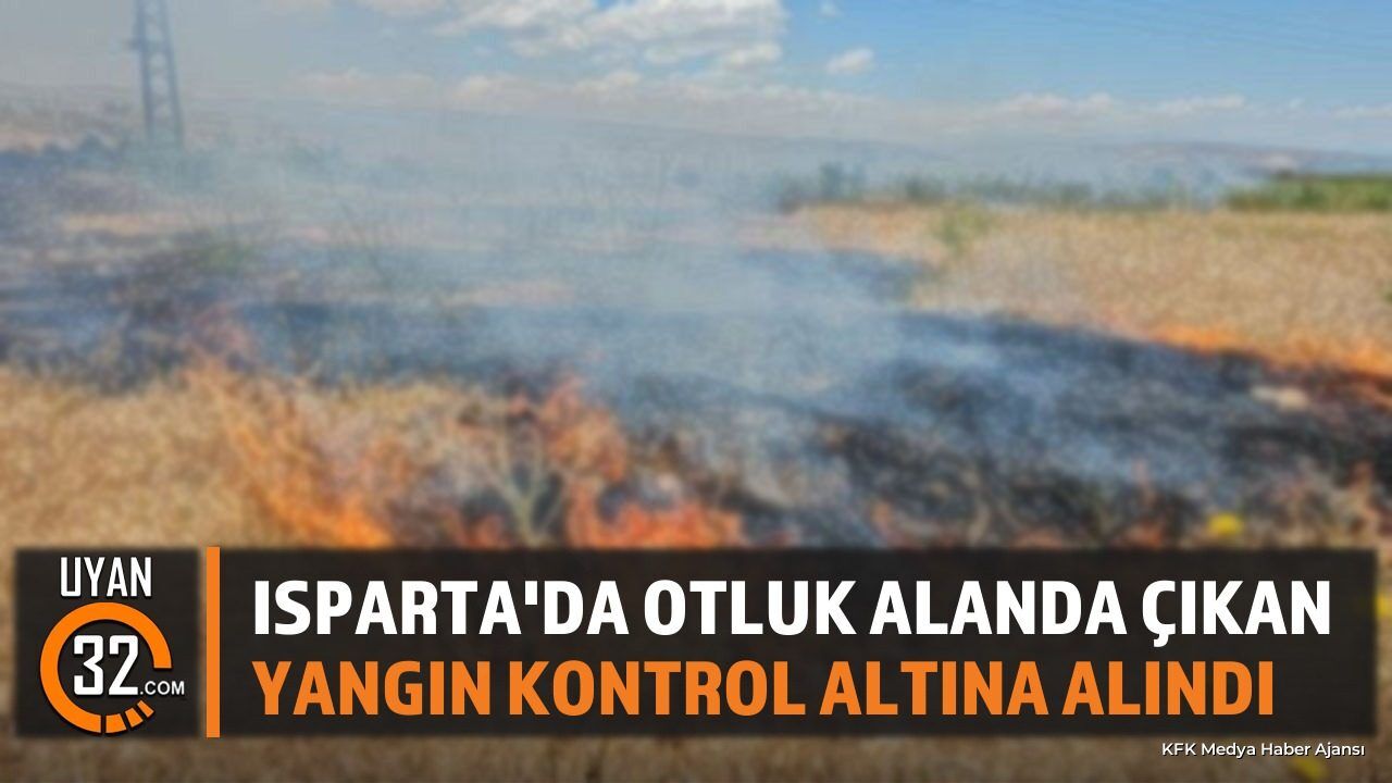 Isparta'da Otluk Alan Yangını Kontrol Altında
