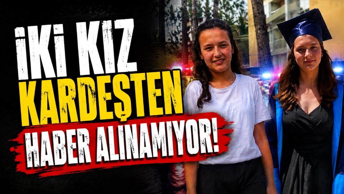 İki Kız Kardeşten Haber Alınamıyor! Ailesi Her Yerde Arıyor