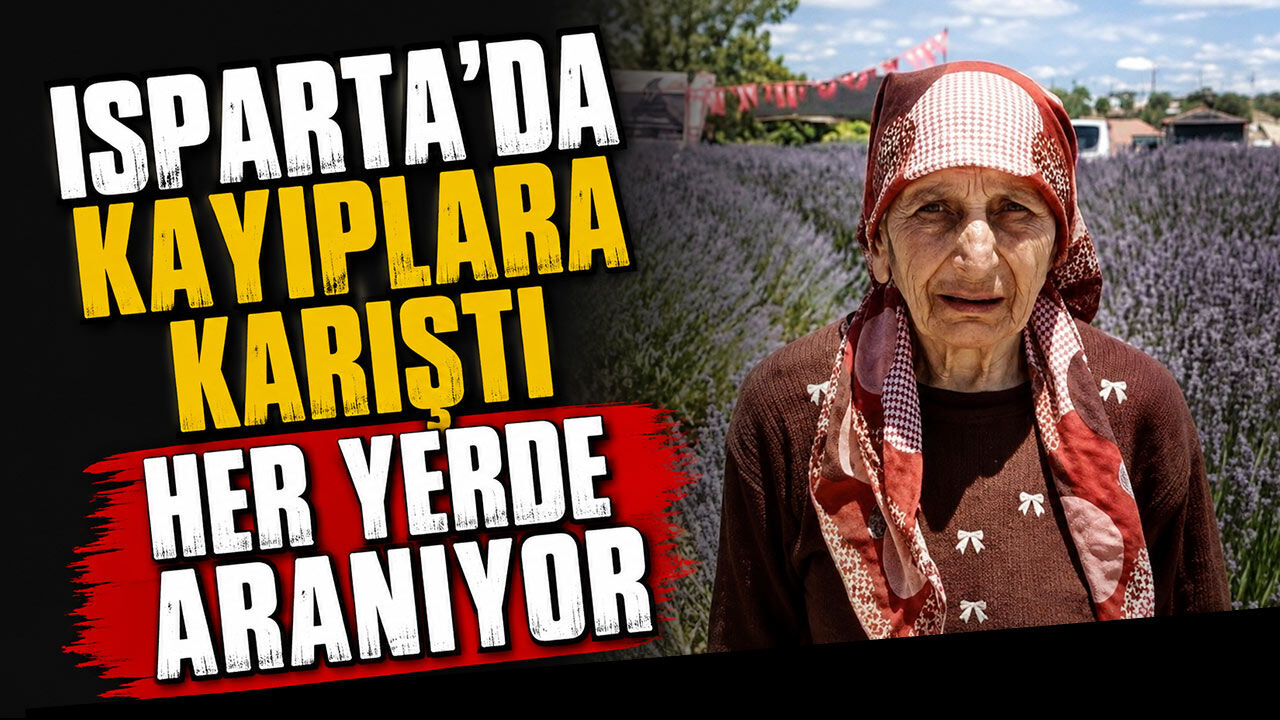 Isparta'da kayıplara karıştı her yerde aranıyor