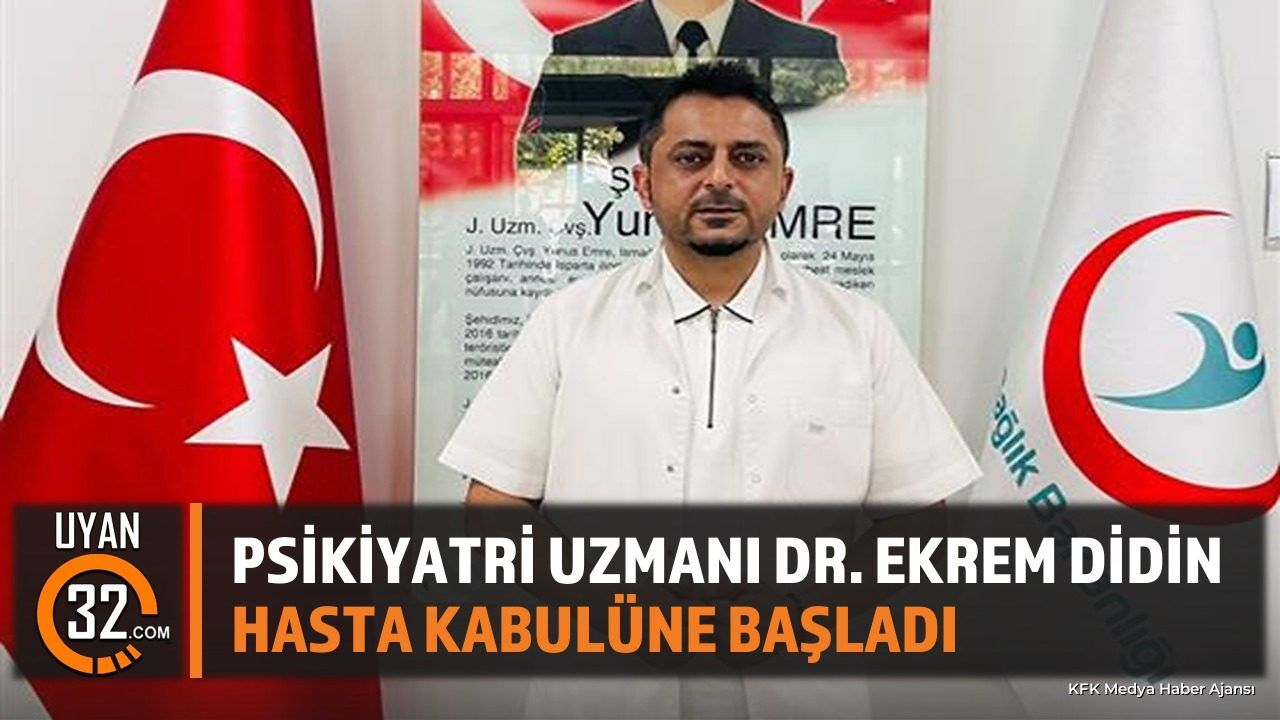 Psikiyatri Uzmanı Dr. Ekrem Didin hasta kabulüne başladı