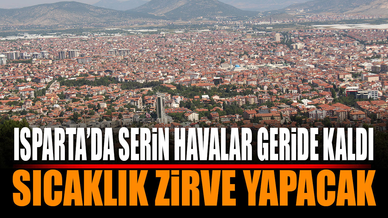 Isparta’da Hava Bir Anda Değişiyor! Sıcaklıklar Tırmanacak
