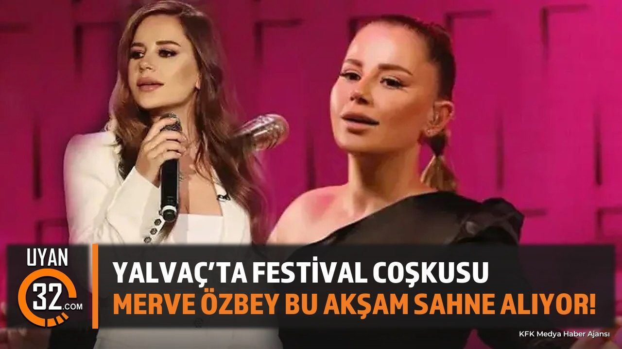 Yalvaç'ta Festival Coşkusu: Merve Özbey Bu Akşam Sahne Alıyor!