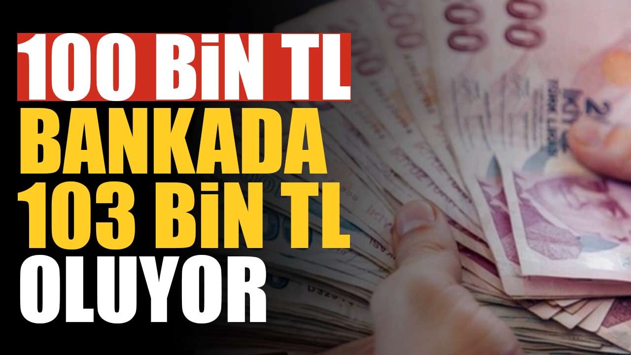100 bin TL bankada 103 bin TL oluyor: Peki 200 bin, 500 bin ve 1 milyon TL kaç TL’ye çıkıyor?