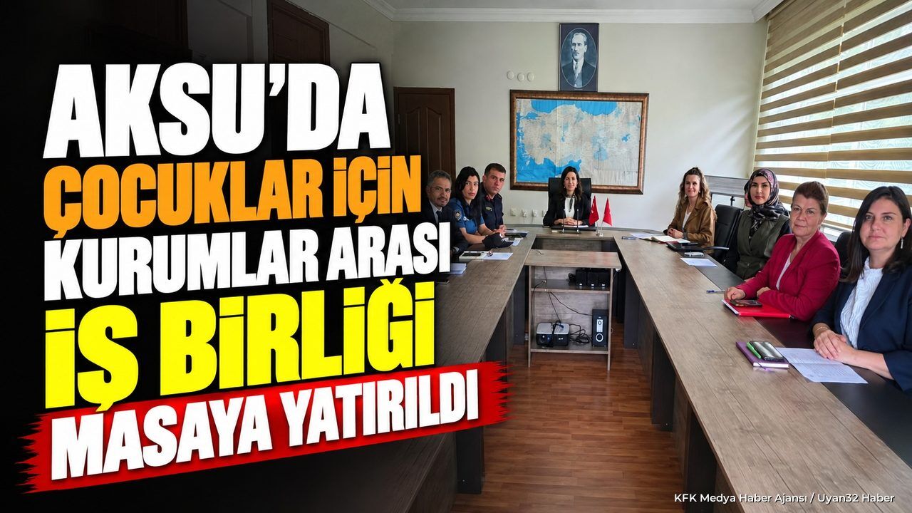 Aksu'da Çocuk Koruma Zirvesi: Kaymakam Merve Ayık Başkanlık Etti