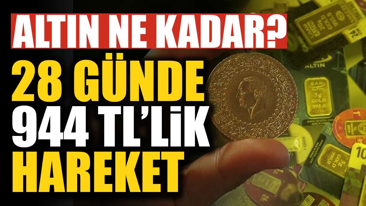 Gram altın ne kadar? 28 günde 944 TL’lik hareket yaşandı