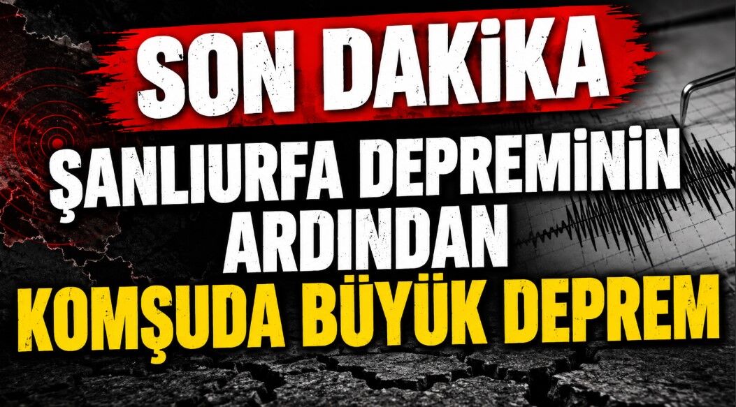 Şanlıurfa depreminin ardından komşuda da büyük deprem SON DAKİKA