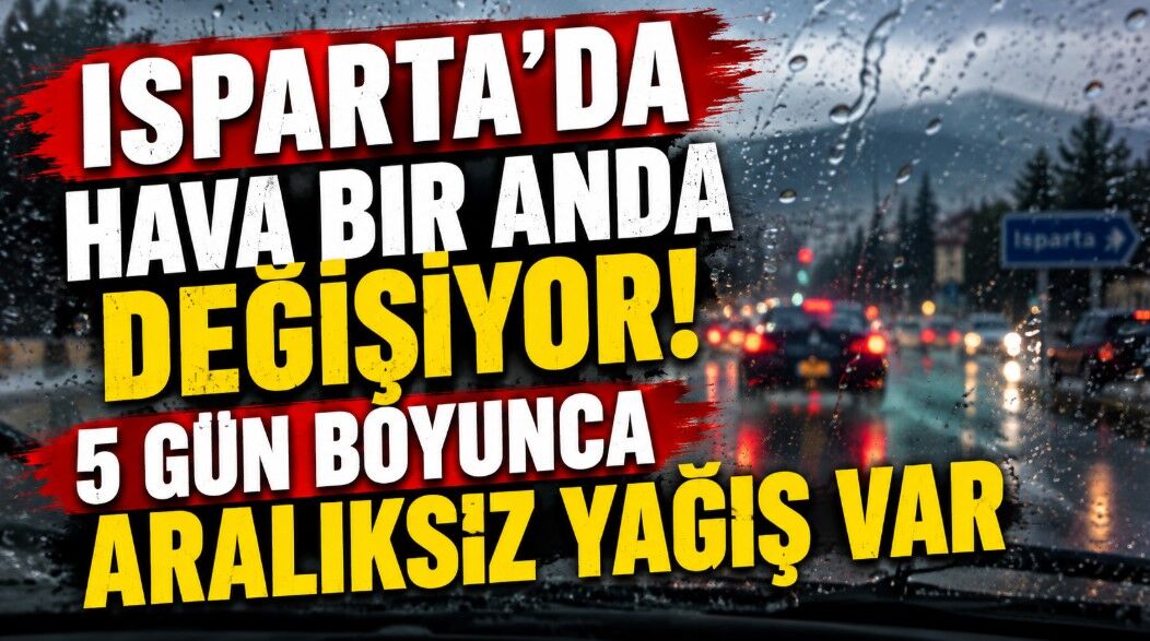Isparta’da Hava Bir Anda Değişiyor! 5 Gün Boyunca Aralıksız Yağış Var