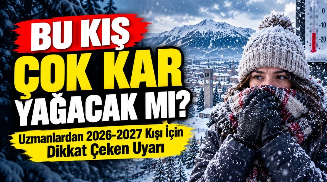 Bu Kış Çok Kar Yağacak Mı? Uzmanlardan 2026-2027 Kışı İçin Dikkat Çeken Uyarı