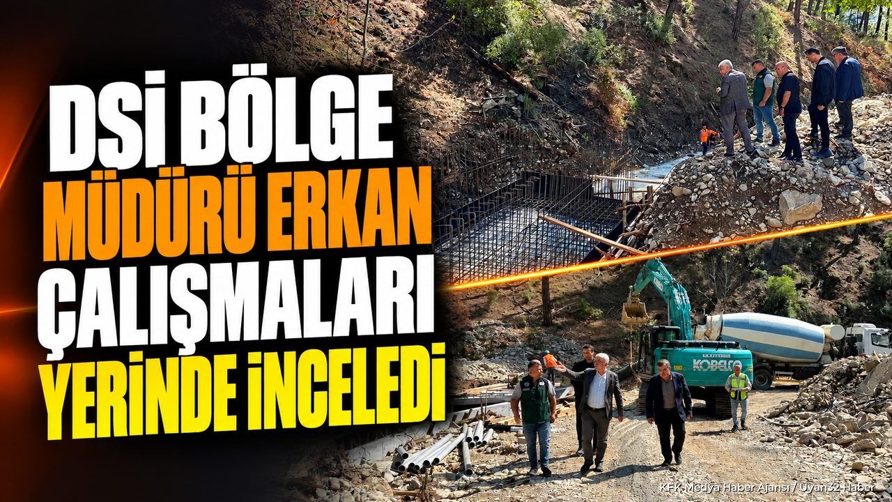 DSİ Bölge Müdürü Erkan Çalışmaları Yerinde İnceledi