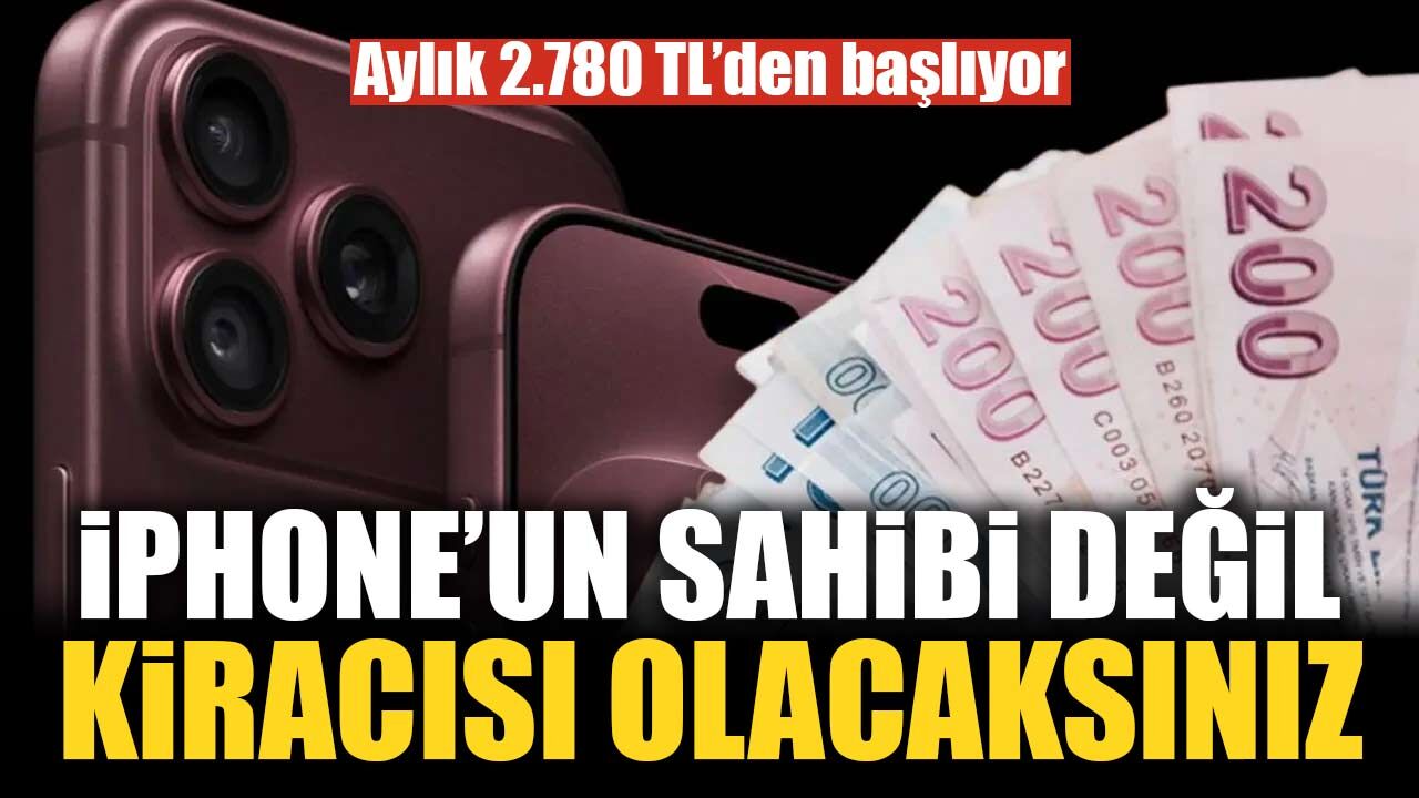 iPhone’un sahibi değil kiracısı olacaksınız: Aylık 2.780 TL’den başlıyor