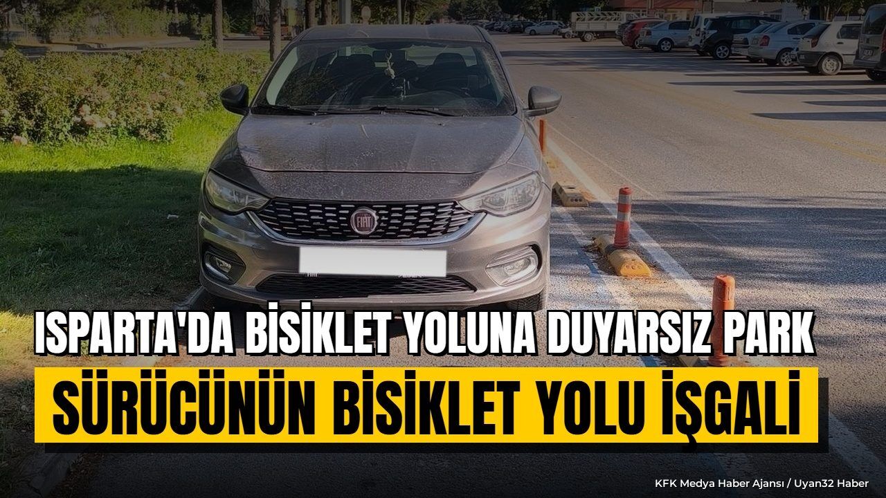 ISPARTA'DA BİSİKLET YOLUNA DUYARSIZ PARK