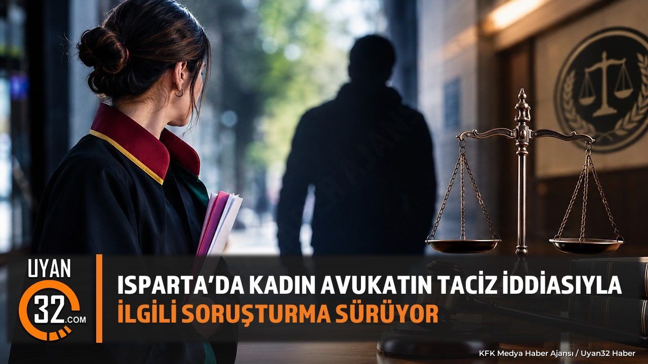 Isparta’da Kadın Avukatın Taciz İddiasıyla İlgili Soruşturma Sürüyor