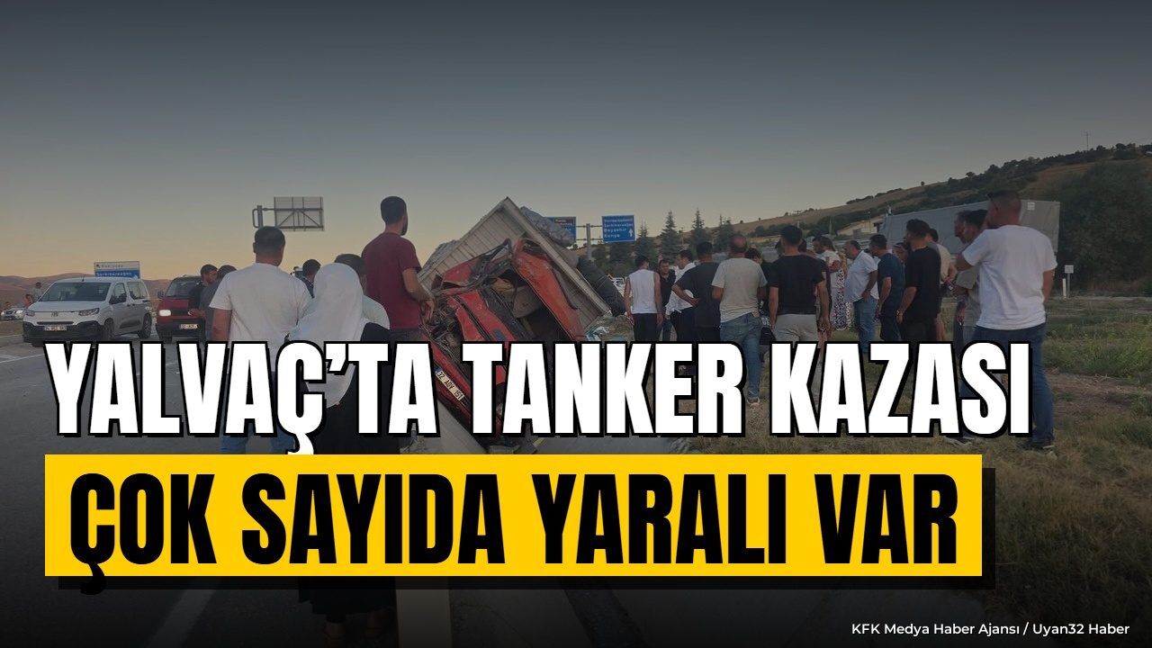 YALVAÇ'TA TANKER KAZASI: YARALILAR VAR