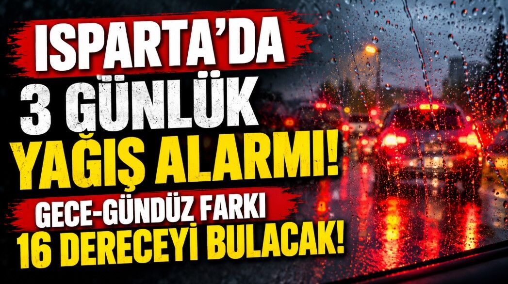 Isparta’da 3 Günlük Yağış Alarmı! Gece-Gündüz Farkı 16 Dereceyi Bulacak!