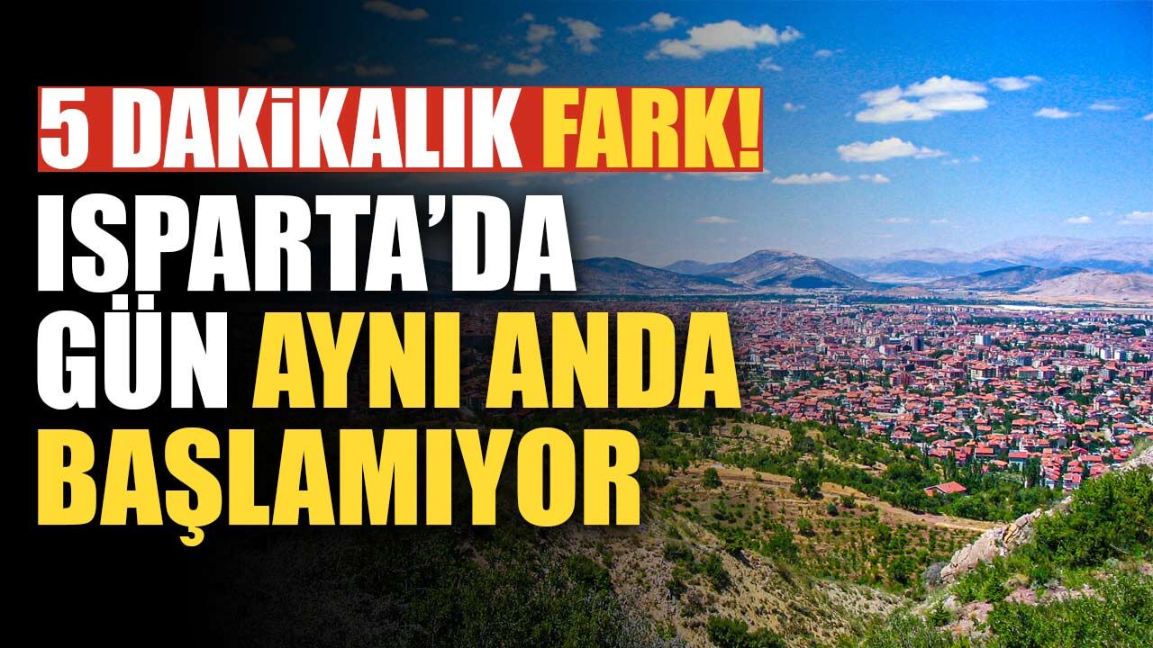 Isparta’da gün aynı anda başlamıyor: Güneşin doğuşunda 5 dakikaya varan fark