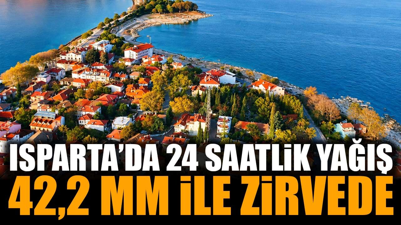Isparta’da yağışın en fazla düştüğü yer belli oldu: Tam 42,2 milimetre