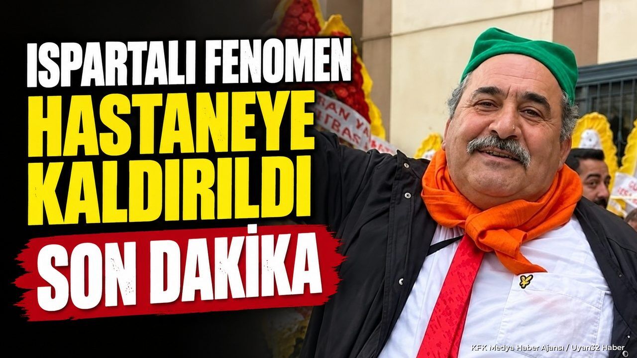 ISPARTALI FENOMEN HASTANEYE KALDIRILDI