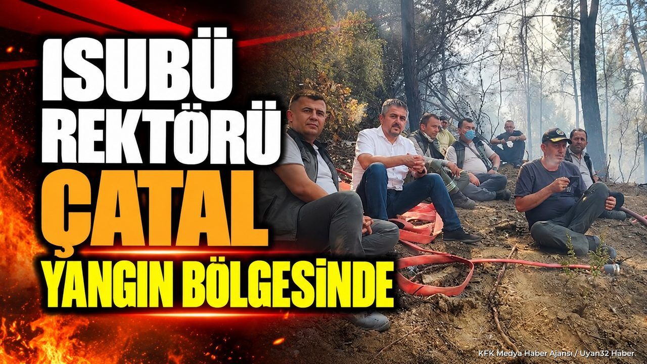 REKTÖR ÇATAL'DAN YANGIN TEPKİSİ!