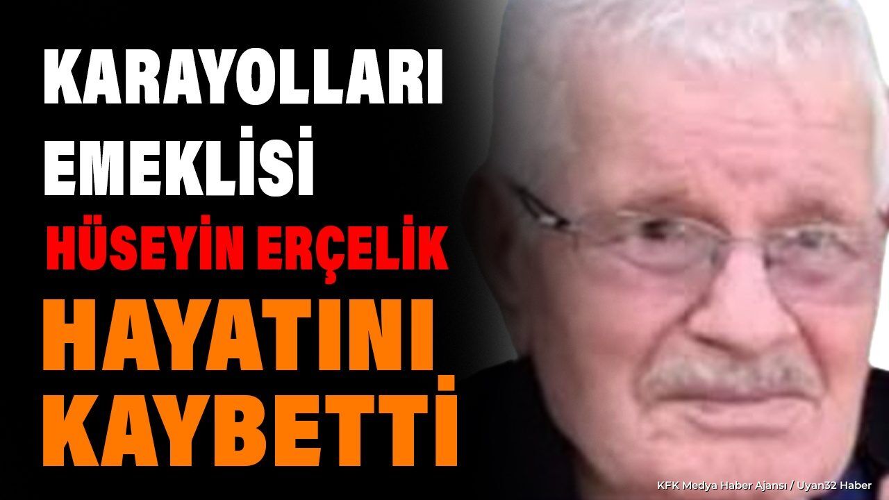 Karayolları Emeklisi Hüseyin Erçelik Vefat Etti