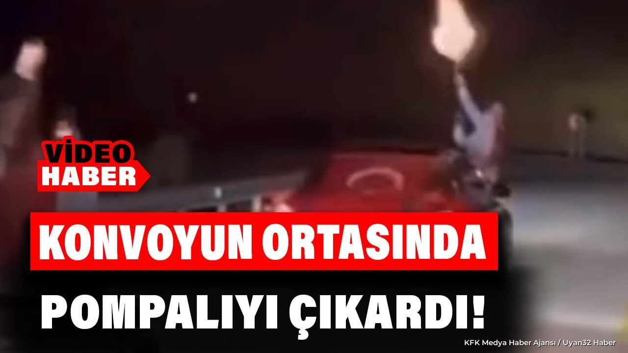 KONVOYDA POMPALI DEHŞETİ!