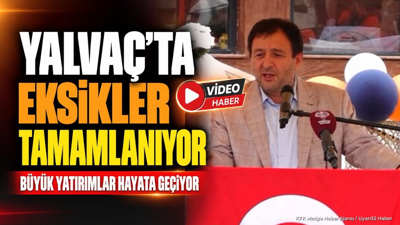 YALVAÇ'A HANGİ YATIRIMLAR GELİYOR?
